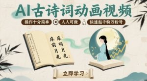 AI古诗词动画视频,操作十分简单,人人可做,快速起千粉万粉号-赚金金-技能学习分享