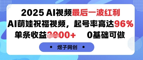 2025AI视频最后一波红利，AI萌娃祝福视频，起号率高达96%，单条收益1k+，0基础可做-赚金金-技能学习分享