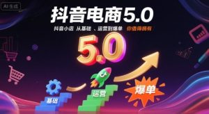 抖音电商5.0,抖音小店从基础、运营到爆单,你值得拥有-赚金金-技能学习分享