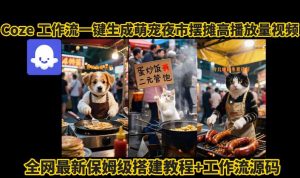 coze工作流一键生成萌宠夜市摆摊AI高赞高播放量视频保姆级拆解教程-赚金金-技能学习分享