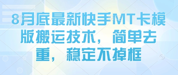 8月底最新快手MT卡模版搬运技术，简单去重，稳定不掉框-赚金金-技能学习分享