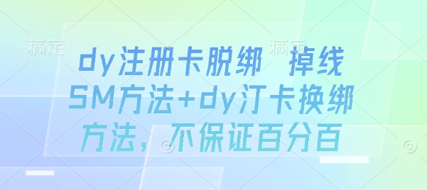 dy注册卡脱绑 掉线SM方法+dy汀卡换绑方法，不保证百分百-赚金金-技能学习分享
