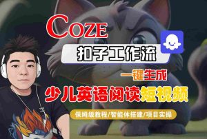 COZE扣子工作流一键生成少儿英语阅读短视频,保姆级教程-智能体搭建-项目实操-赚金金-技能学习分享