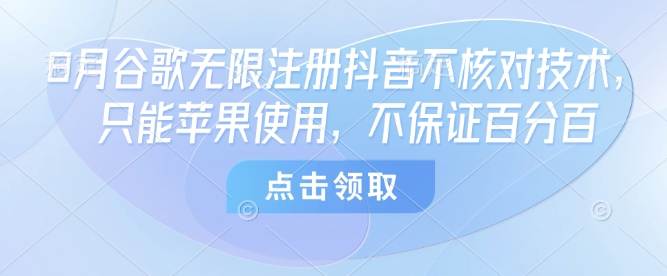 8月谷歌无限注册抖音不核对技术，只能苹果使用，不保证百分百-赚金金-技能学习分享