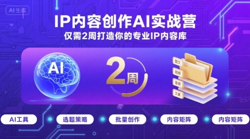 IP内容创作AI实战营，仅需2周打造你的专业IP内容库-赚金金-技能学习分享