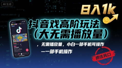 抖音游戏高阶玩法(大佬私藏)，无需播放量，小白一部手机可操作，日入1k，抓住风口轻松变现【揭秘】-赚金金-技能学习分享
