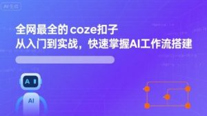 全网最全的coze扣子从入门到实战,快速掌握AI工作流搭建-赚金金-技能学习分享