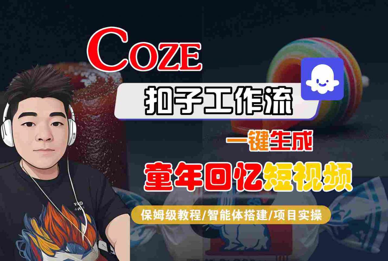 Coze扣子智能体工作流一键生成童年回忆短视频，全流程保姆级教学-赚金金-技能学习分享