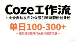 Coze工作流一键发布高质量公众号引流兼职粉代发粉,单日1-3张-赚金金-技能学习分享