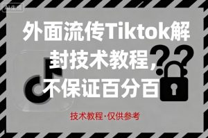 外面流传Tiktok解封技术教程，不保证百分百，具体自测-赚金金-技能学习分享
