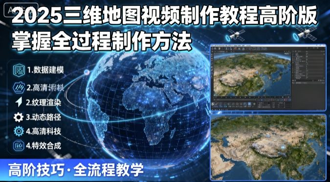 2025三维地图视频制作教程高阶版，掌握全过程制作方法-赚金金-技能学习分享