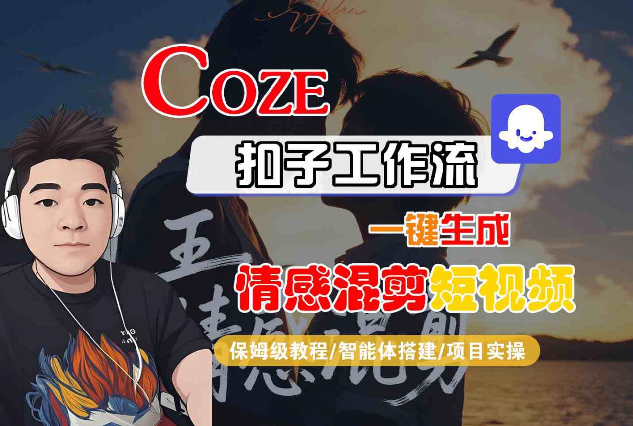 Coze智能体工作流一键生成情感混剪短视频，全流程保姆级教学-赚金金-技能学习分享