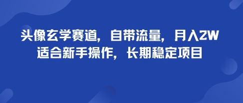 头像玄学赛道，自带流量，月入2W，适合新手操作，长期稳定项目-赚金金-技能学习分享