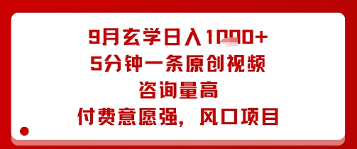 9月玄学日入1k+玩法，5分钟一条原创视频，咨询量高，付费意愿强，风口项目-赚金金-技能学习分享