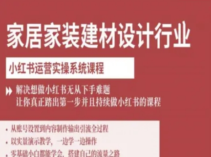家居家装建材设计行业小红书运营实操系统课程，解决想做小红书无从下手难题让你真正踏出第一步-赚金金-技能学习分享