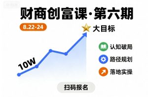财商创富课第六期8月22-24号,如何从10W起步,一步步实现大目标-赚金金-技能学习分享
