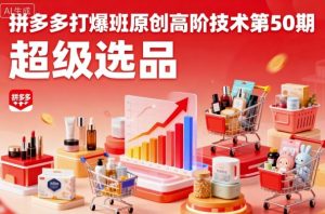 拼多多打爆班原创高阶技术第50期,超级选品-赚金金-技能学习分享