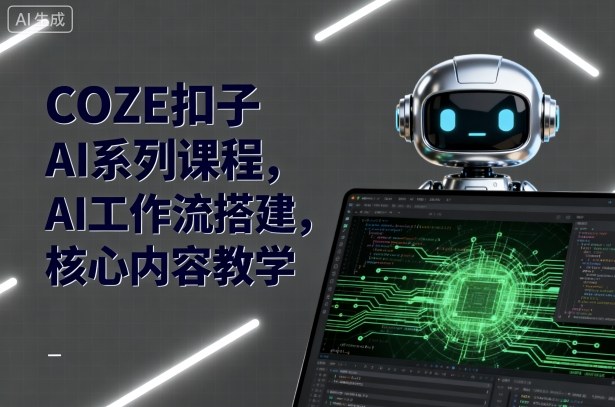 COZE扣子AI系列课程，AI工作流搭建，核心内容教学-赚金金-技能学习分享
