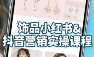 抖音+小红书饰品卖货:货源、开店、内容全教会,让新手快速掌握饰品线上营销全流程,轻松开启变现路-赚金金-技能学习分享