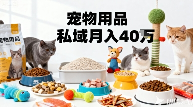 月变现40个！宠物用品私域运营的精准掘金之道玩法-赚金金-技能学习分享
