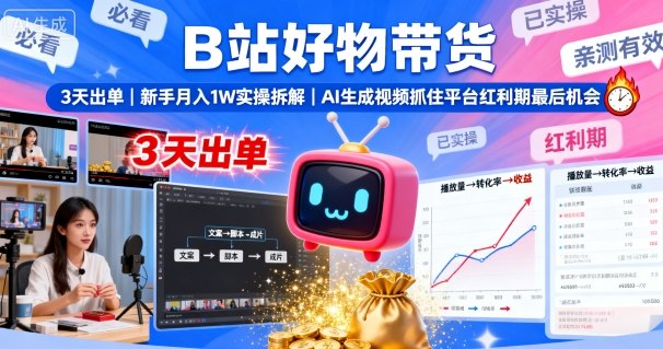 B站好物带货，3天出单，新手月入1W实操拆解，AI生成视频，抓住平台红利期最后机会-赚金金-技能学习分享