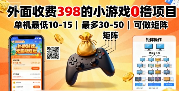 外面收费398的小游戏0撸项目，单机最低10-15，最多30-50单机，可以做矩阵-赚金金-技能学习分享