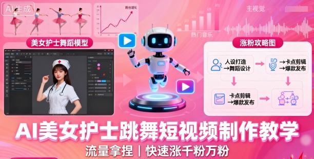 AI美女护士跳舞短视频制作教学，流量拿捏，快速涨千粉万粉【提示词+视频教程】-赚金金-技能学习分享