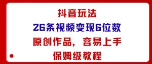 抖音玩法26条视频变现5位数,原创作品,小白可容易上手保姆级教程-赚金金-技能学习分享