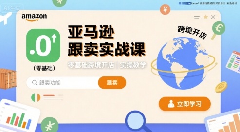 亚马逊跟卖实战课，零基础跨境开店实操教学-赚金金-技能学习分享