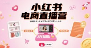 小红书电商直播营,直播带货+店铺运营+笔记运营=全电商-赚金金-技能学习分享