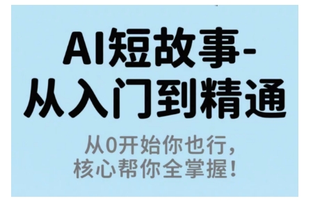 AI短故事从入门到精通，从0开始你也行，核心帮你全掌握-赚金金-技能学习分享