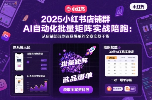 2025小红书店铺群AI自动化批量矩阵实战陪跑，从店铺矩阵到选品爆单的全案实战干货-赚金金-技能学习分享