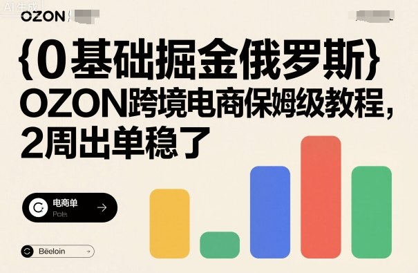 0基础掘金俄罗斯，OZON跨境电商保姆级教程，2周出单稳了-赚金金-技能学习分享