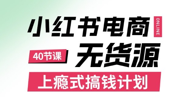 小红书无货源电商课程，上瘾式搞钱计划，不论月薪3k还是3W都应该学的賺钱技巧-赚金金-技能学习分享