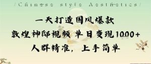 一天打造国风爆款敦煌神邸视频单日变现1k+人群精准,上手简单-赚金金-技能学习分享