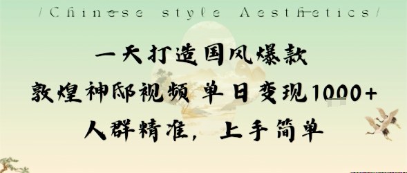 一天打造国风爆款敦煌神邸视频单日变现1k+人群精准，上手简单-赚金金-技能学习分享