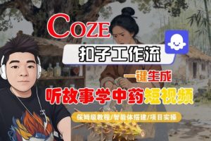 Coze扣子智能体工作流一键生成“听故事学中药“短视频,全流程保姆级教学-赚金金-技能学习分享