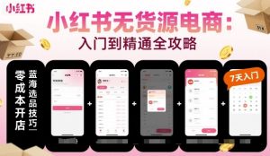 小红书无货源电商,入门到精通,开店+选品+笔记+剪辑+赛道+内容-赚金金-技能学习分享