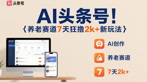 AI头条号，7天狂撸2k+，做养老赛道，新风口新玩法-赚金金-技能学习分享