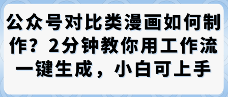 公众号对比类漫画制作教学，2分钟教你用工作流一键生成，小白可上手-赚金金-技能学习分享