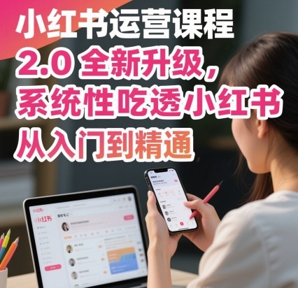 小红书运营课程2.0全新升级，从入门到精通，系统性吃透小红书-赚金金-技能学习分享