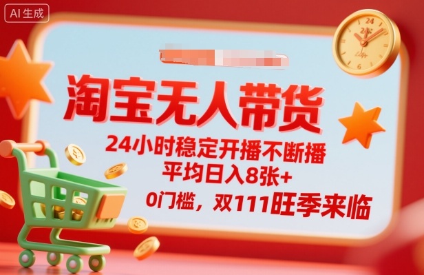 淘宝无人带货，24小时稳定开播不断播，平均日入8张+，0门槛，双11旺季来临【揭秘】-赚金金-技能学习分享