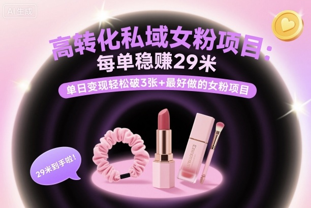高转化私域女粉项目：每单稳賺29米，单日变现轻松破3张+最好做的女粉项目-赚金金-技能学习分享