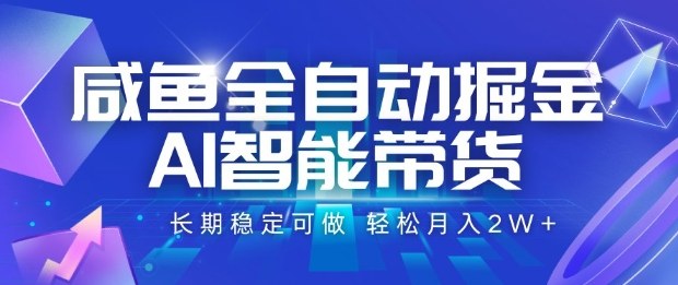 咸鱼全自动掘金，AI智能带货长期稳定可做，轻松月入2W+【揭秘】-赚金金-技能学习分享