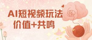 AI短视频玩法,价值+共鸣玩法,单号每天收益7张小白可玩,操作简单-赚金金-技能学习分享