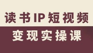 读书IP短视频变现实操课,读书IP赛道变现指南-赚金金-技能学习分享
