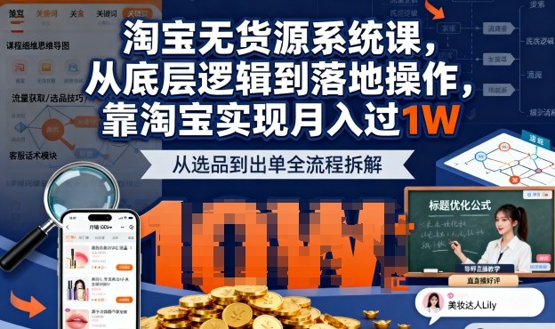 2025最新淘宝无货源系统课，从底层逻辑到落地操作，靠淘宝实现月入过1W-赚金金-技能学习分享