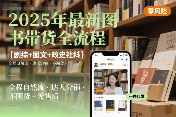 2025年最新图书带货全流程，剧综+图文+政史社科，全程自然流，达人分销，不囤货，无售后-赚金金-技能学习分享