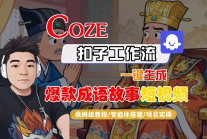 Coze扣子智能体工作流一键生成“爆款成语故事“短视频,全流程保姆级教学-赚金金-技能学习分享