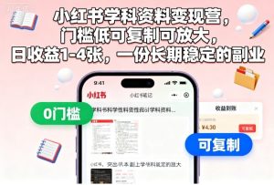 小红书学科资料变现营,门槛低可复制可放大,日收益1-4张,一份长期稳定的副业-赚金金-技能学习分享